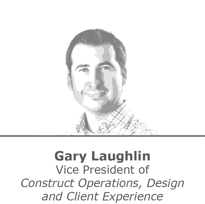 Gary Laughlin Vice President of Construct Operations, Design and Client Experience